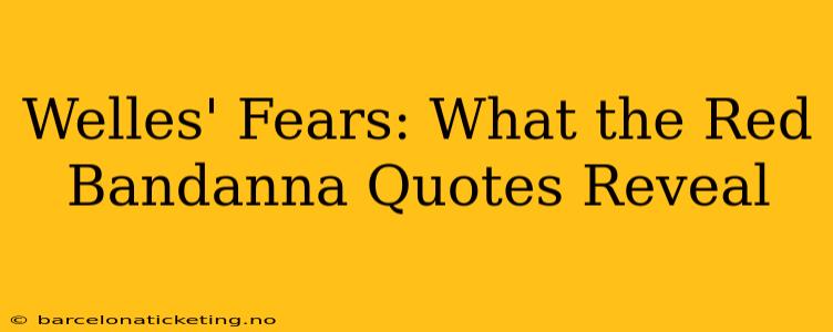 Welles' Fears: What the Red Bandanna Quotes Reveal