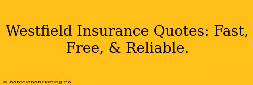 Westfield Insurance Quotes: Fast, Free, & Reliable.