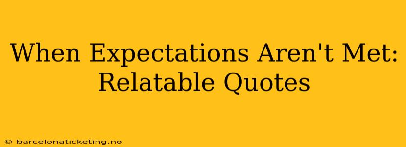 When Expectations Aren't Met: Relatable Quotes