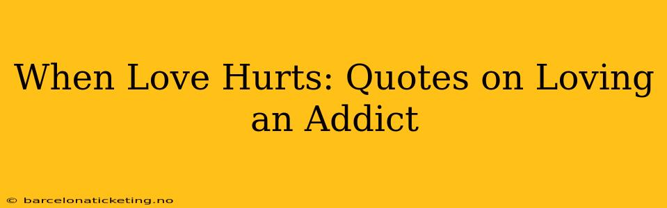 When Love Hurts: Quotes on Loving an Addict