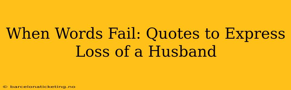 When Words Fail: Quotes to Express Loss of a Husband