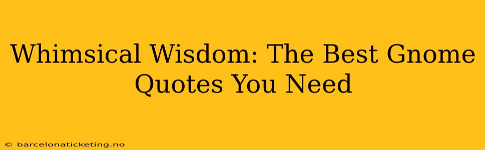 Whimsical Wisdom: The Best Gnome Quotes You Need
