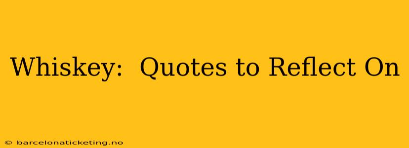 Whiskey:  Quotes to Reflect On