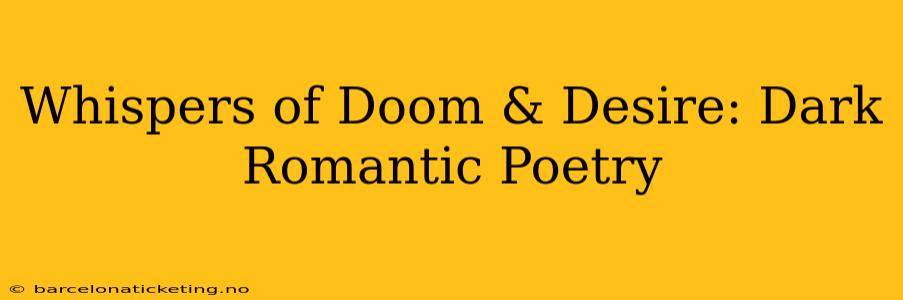 Whispers of Doom & Desire: Dark Romantic Poetry