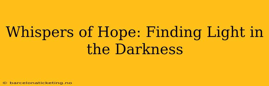 Whispers of Hope: Finding Light in the Darkness