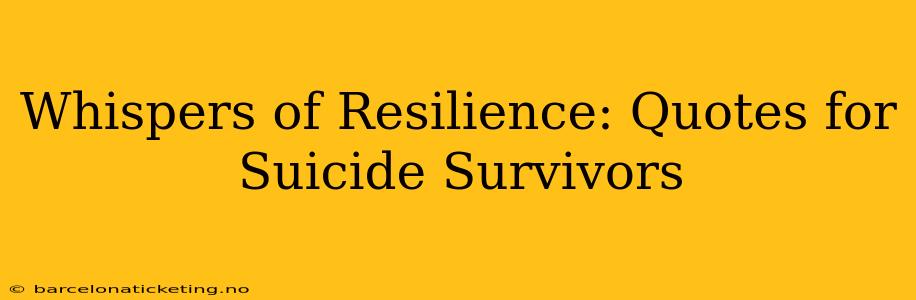 Whispers of Resilience: Quotes for Suicide Survivors