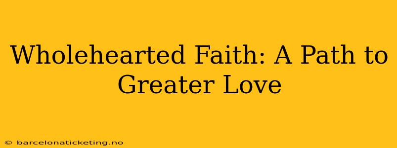 Wholehearted Faith: A Path to Greater Love