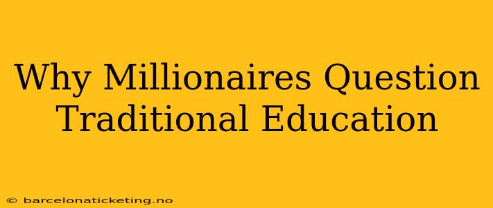 Why Millionaires Question Traditional Education