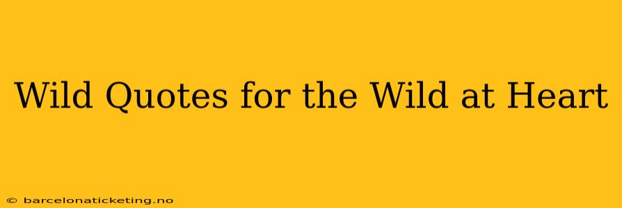Wild Quotes for the Wild at Heart