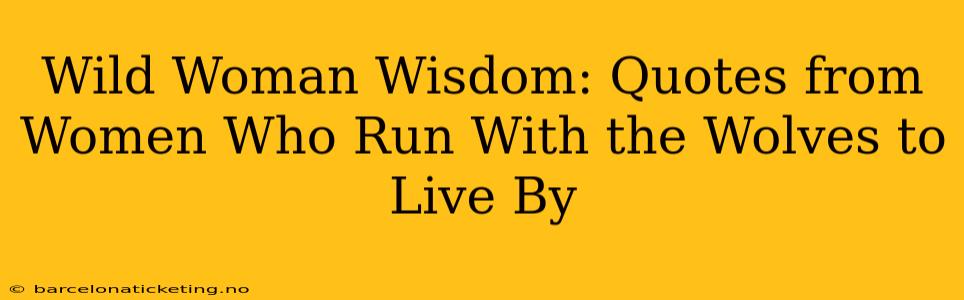 Wild Woman Wisdom: Quotes from Women Who Run With the Wolves to Live By