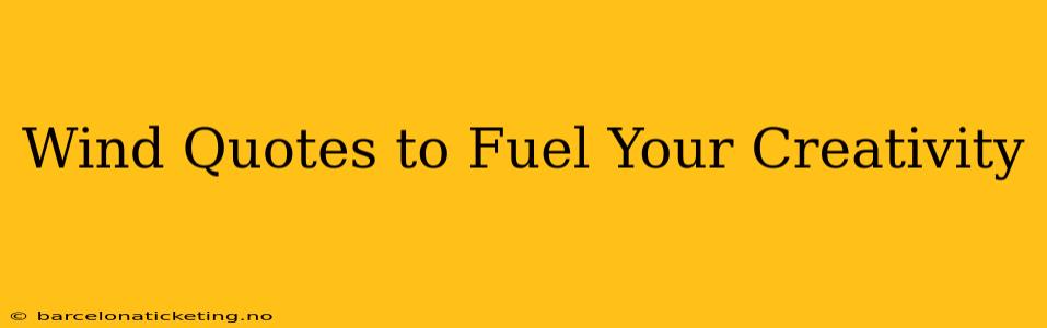 Wind Quotes to Fuel Your Creativity