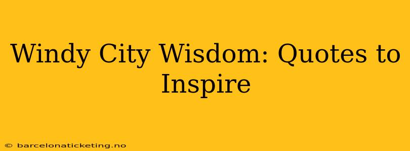Windy City Wisdom: Quotes to Inspire