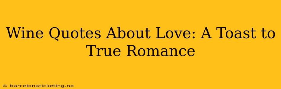 Wine Quotes About Love: A Toast to True Romance
