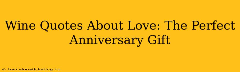Wine Quotes About Love: The Perfect Anniversary Gift