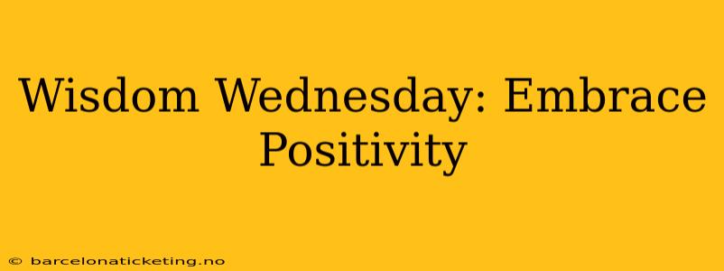 Wisdom Wednesday: Embrace Positivity