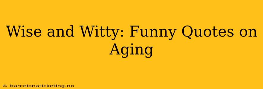 Wise and Witty: Funny Quotes on Aging