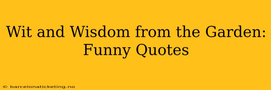 Wit and Wisdom from the Garden: Funny Quotes