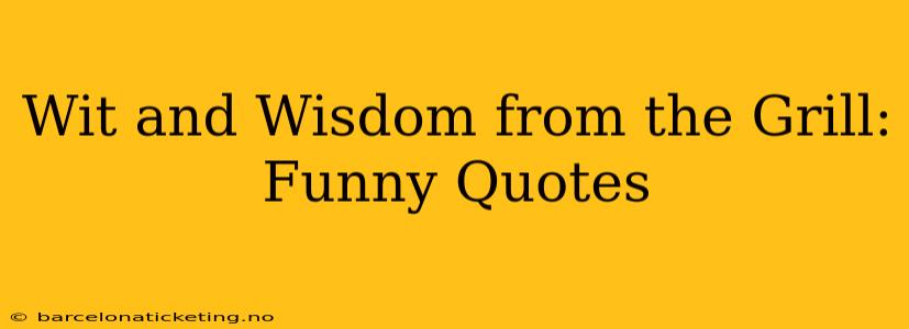 Wit and Wisdom from the Grill: Funny Quotes