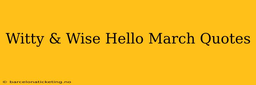 Witty & Wise Hello March Quotes
