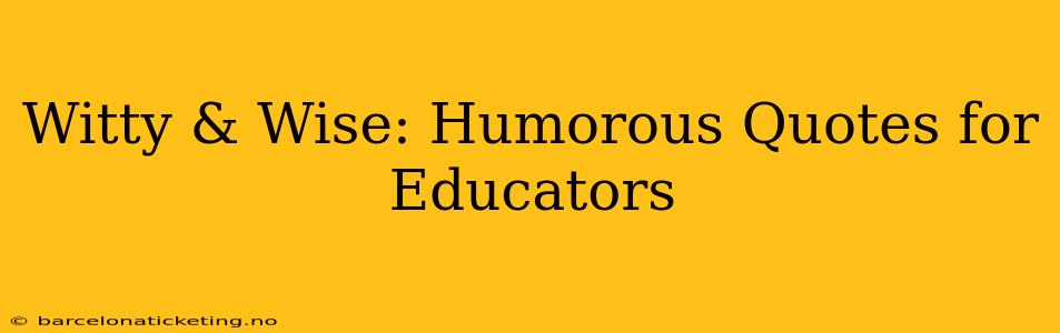 Witty & Wise: Humorous Quotes for Educators