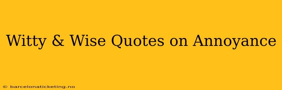 Witty & Wise Quotes on Annoyance