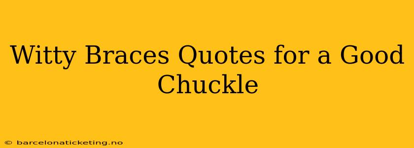 Witty Braces Quotes for a Good Chuckle