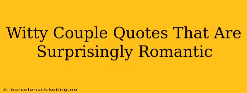 Witty Couple Quotes That Are Surprisingly Romantic