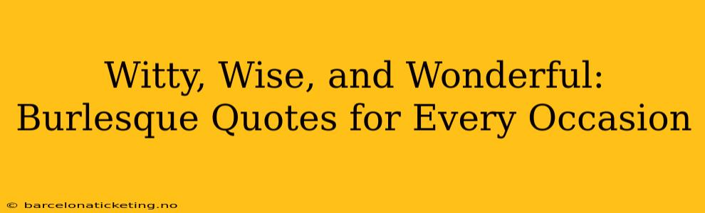 Witty, Wise, and Wonderful: Burlesque Quotes for Every Occasion
