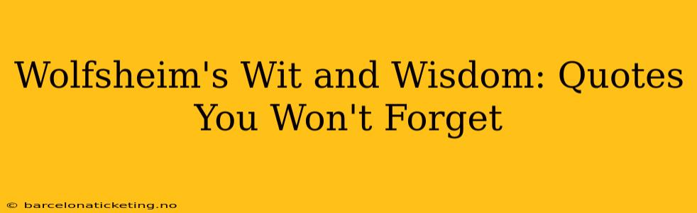 Wolfsheim's Wit and Wisdom: Quotes You Won't Forget
