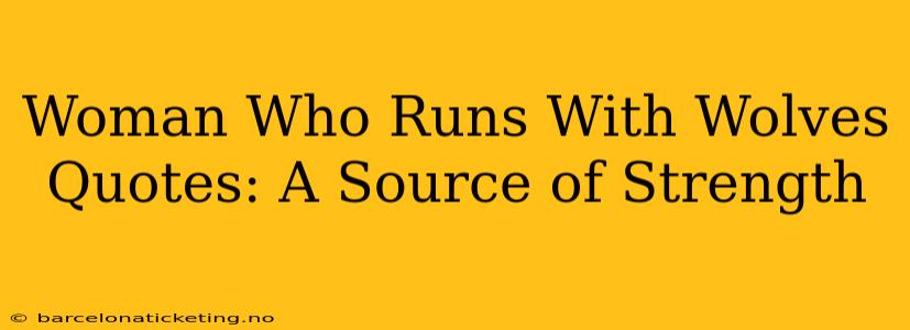 Woman Who Runs With Wolves Quotes: A Source of Strength