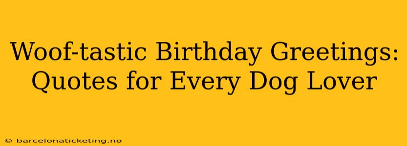 Woof-tastic Birthday Greetings: Quotes for Every Dog Lover