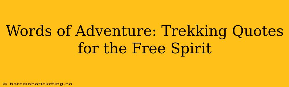 Words of Adventure: Trekking Quotes for the Free Spirit