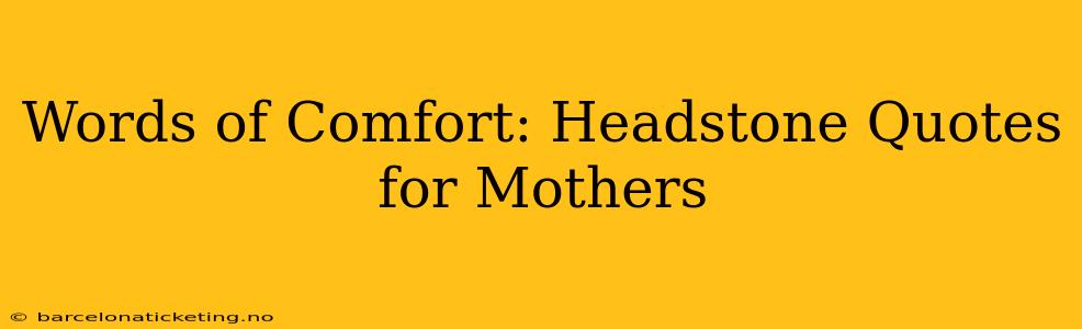 Words of Comfort: Headstone Quotes for Mothers