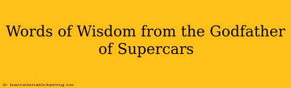 Words of Wisdom from the Godfather of Supercars