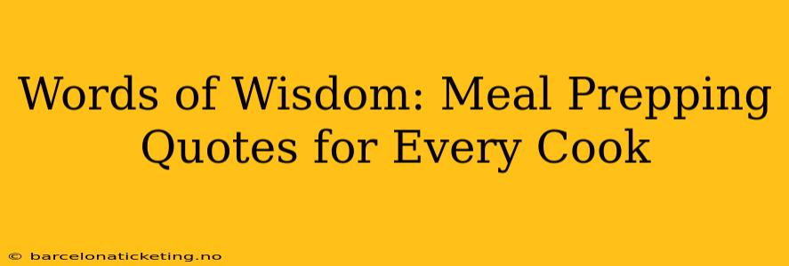 Words of Wisdom: Meal Prepping Quotes for Every Cook