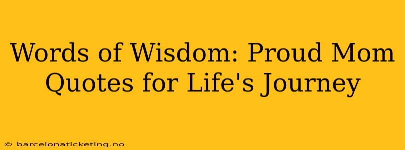 Words of Wisdom: Proud Mom Quotes for Life's Journey