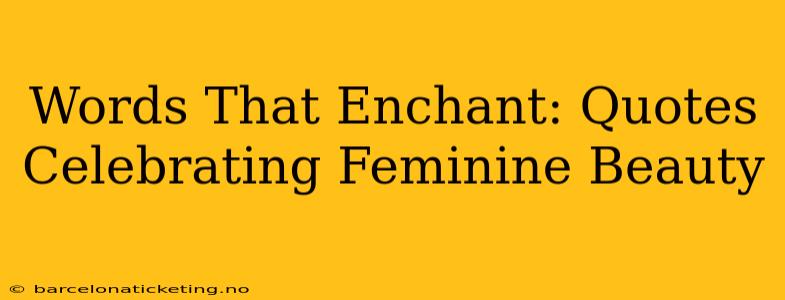 Words That Enchant: Quotes Celebrating Feminine Beauty