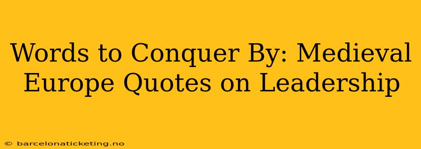 Words to Conquer By: Medieval Europe Quotes on Leadership