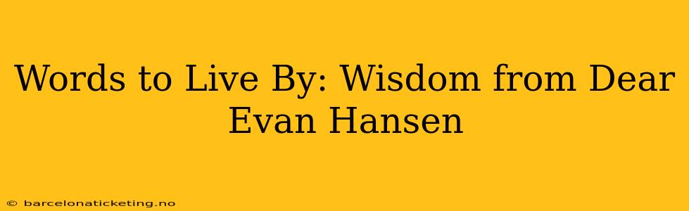 Words to Live By: Wisdom from Dear Evan Hansen