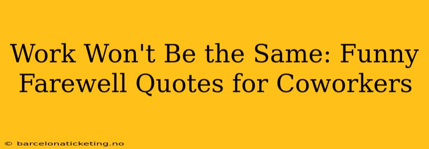 Work Won't Be the Same: Funny Farewell Quotes for Coworkers
