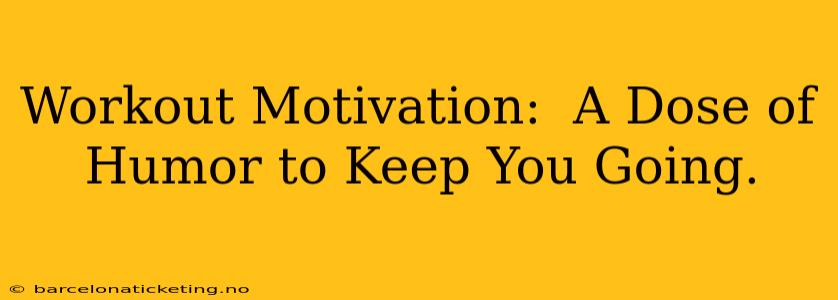 Workout Motivation:  A Dose of Humor to Keep You Going.