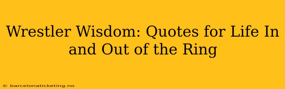 Wrestler Wisdom: Quotes for Life In and Out of the Ring