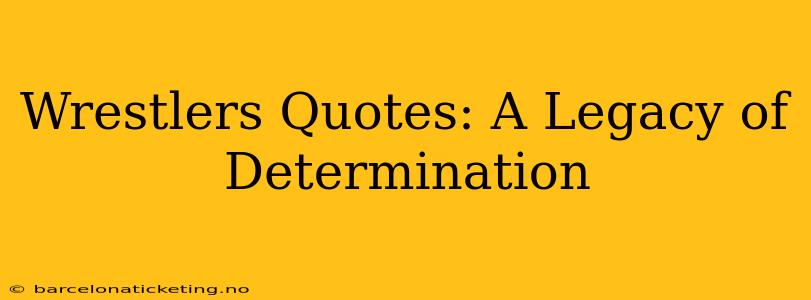 Wrestlers Quotes: A Legacy of Determination