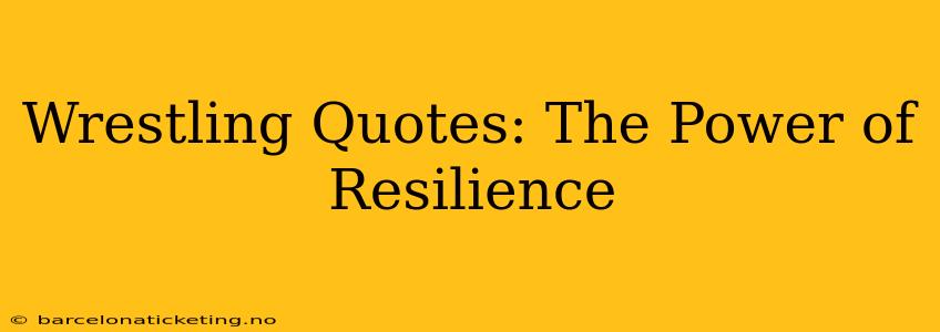 Wrestling Quotes: The Power of Resilience