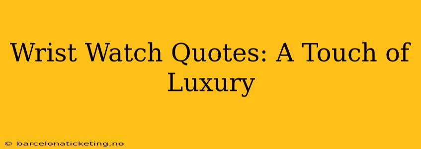 Wrist Watch Quotes: A Touch of Luxury