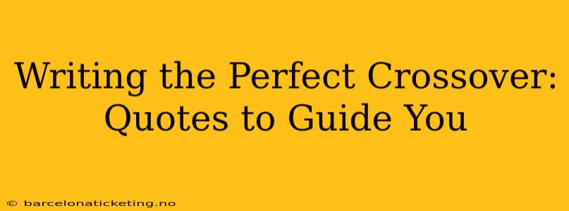 Writing the Perfect Crossover: Quotes to Guide You