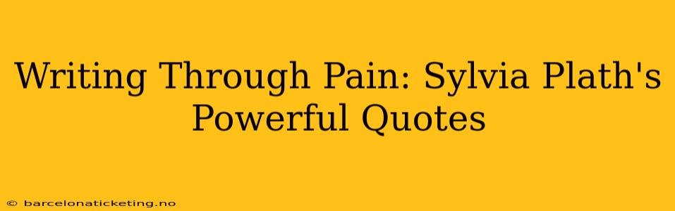 Writing Through Pain: Sylvia Plath's Powerful Quotes