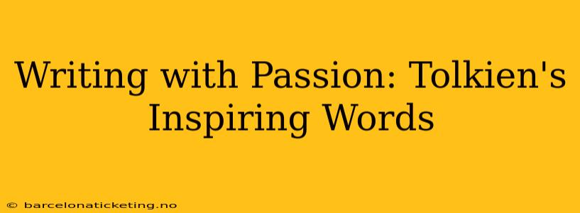 Writing with Passion: Tolkien's Inspiring Words