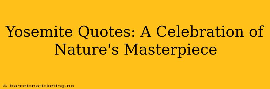Yosemite Quotes: A Celebration of Nature's Masterpiece