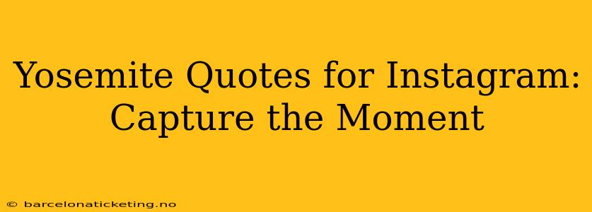 Yosemite Quotes for Instagram: Capture the Moment